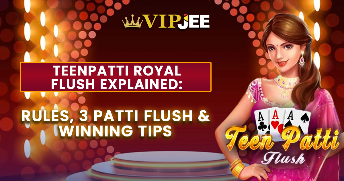 Teenpatti Royal Flush Explained: Rules, 3 Patti Flush & Winning Tips